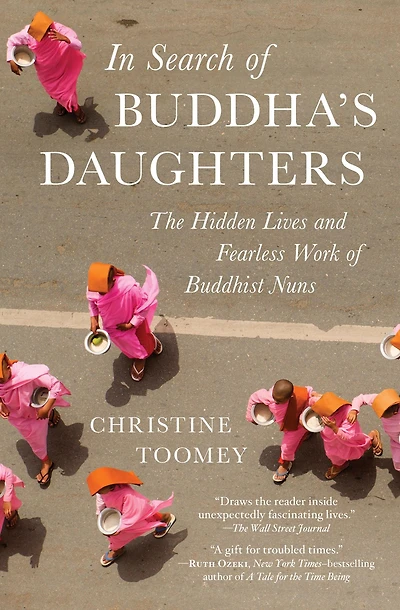 Search of Buddha's Daughters: The Hidden Lives and Fearless Work Buddhist Nuns