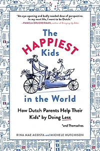 the Happiest Kids World: How Dutch Parents Help Their (and Themselves) by Doing Less