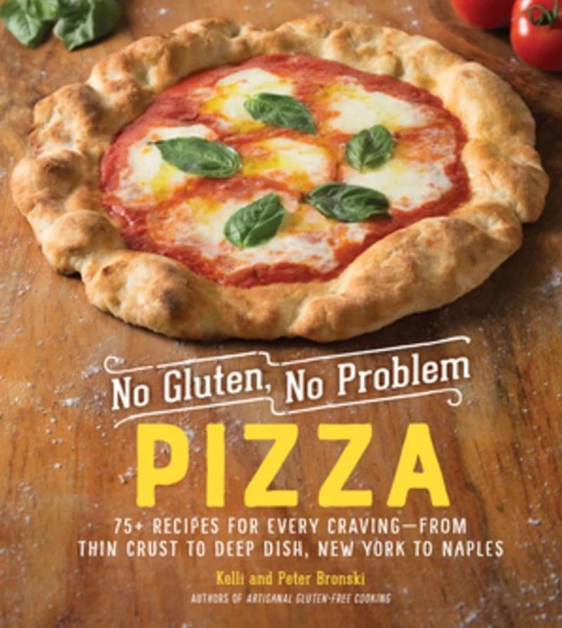 No Gluten, Problem Pizza: 75+ Recipes for Every Craving - from Thin Crust to Deep Dish, New York Naples