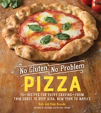 No Gluten, Problem Pizza: 75+ Recipes for Every Craving - from Thin Crust to Deep Dish, New York Naples