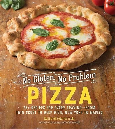 No Gluten, Problem Pizza: 75+ Recipes for Every Craving - from Thin Crust to Deep Dish, New York Naples