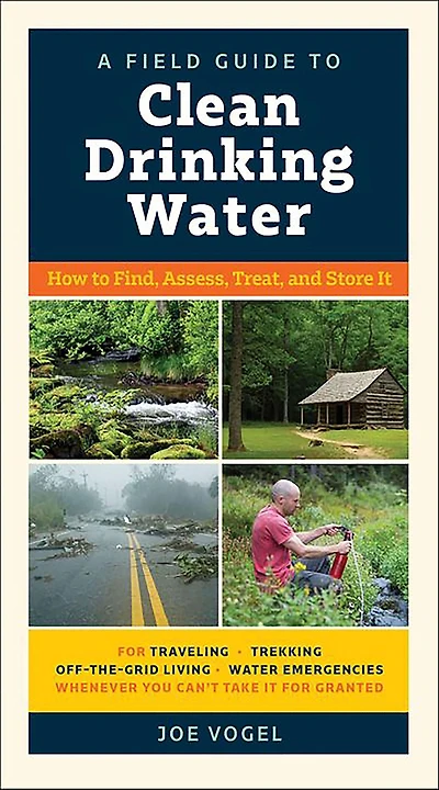 A Field Guide to Clean Drinking Water: How Find, Assess, Treat, and Store It