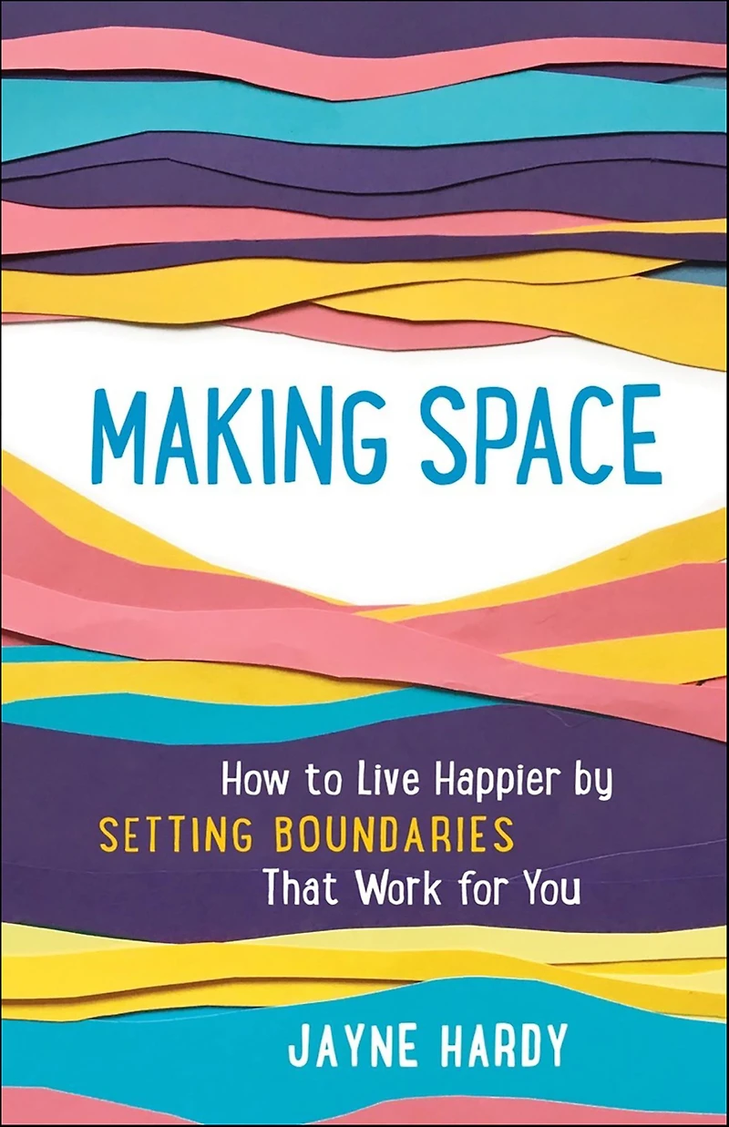 Making Space: How to Live Happier by Setting Boundaries That Work for You
