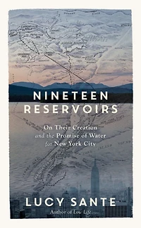 Nineteen Reservoirs: On Their Creation and the Promise of Water for New York City