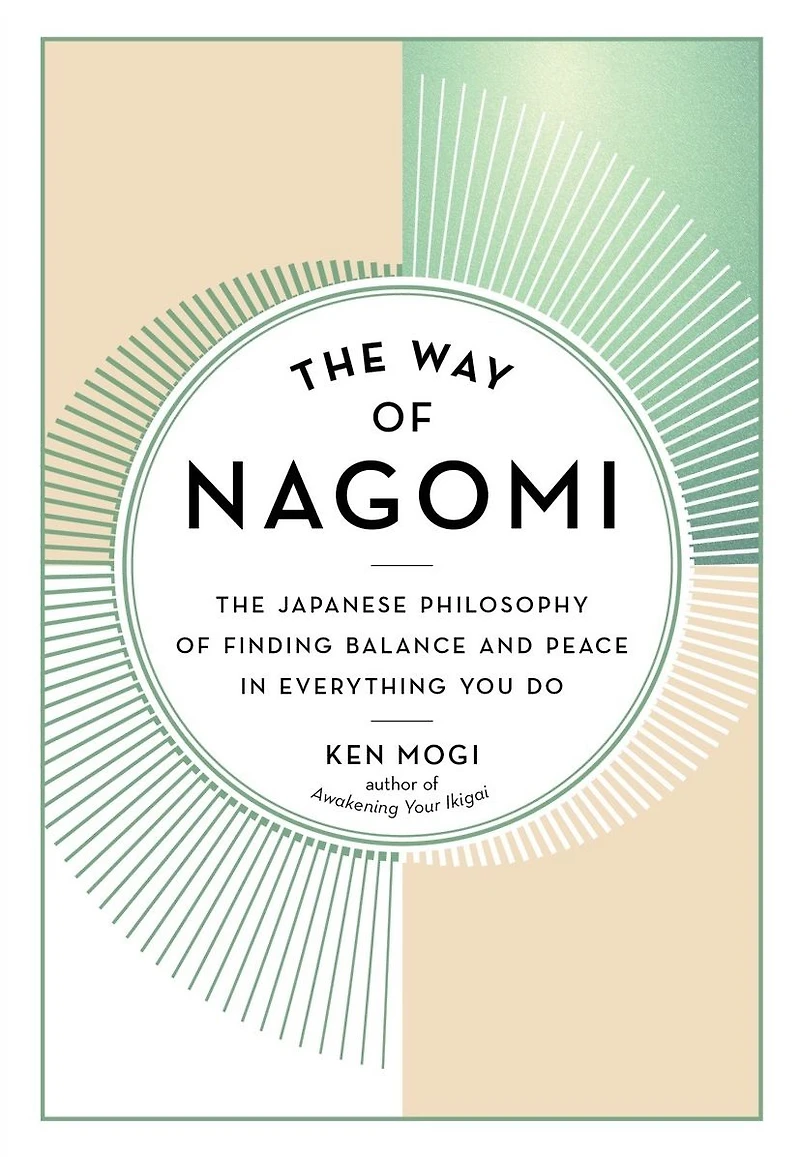 The Way of Nagomi: Japanese Philosophy Finding Balance and Peace Everything You Do