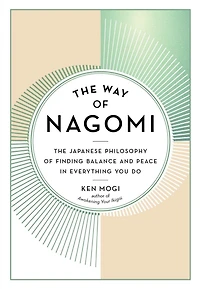 The Way of Nagomi: Japanese Philosophy Finding Balance and Peace Everything You Do
