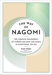 The Way of Nagomi: Japanese Philosophy Finding Balance and Peace Everything You Do