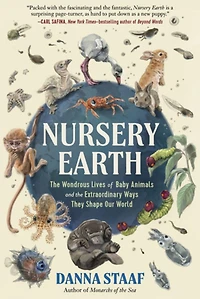 Nursery Earth: the Wondrous Lives of Baby Animals and Extraordinary Ways They Shape Our World