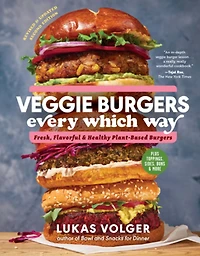 Veggie Burgers Every Which Way, Second Edition: Fresh, Flavorful, and Healthy Plant-Based - Plus Toppings, Sides, Buns, More