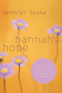 Hannah's Hope: Seeking God's Heart the Midst of Infertility, Miscarriage, and Adoption Loss