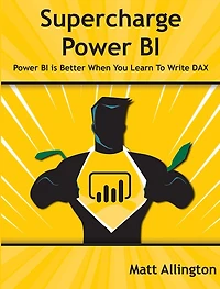Supercharge Power BI: BI is Better When You Learn To Write DAX