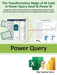 THE Transformative Magic OF M Code Power Query Excel & BI: A BEGINNER'S GUIDE TO MASTERING ART DATA METAMORPHOSIS GET JUST STRUCTURE NEEDED CREATE INSIGHTFUL ANALYSIS SOLUTION