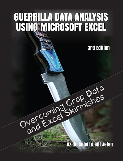 Guerrilla Data Analysis Using Microsoft Excel: Overcoming Crap Data and Excel Skirmishes