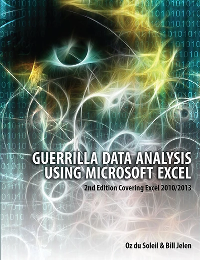 Guerrilla Data Analysis Using Microsoft Excel: 2nd Edition Covering Excel 2010/2013