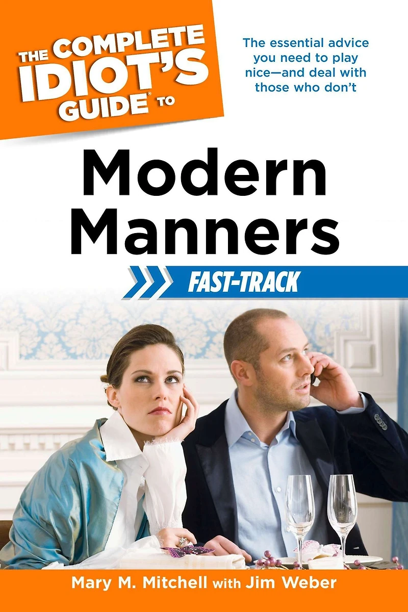 The Complete Idiot's Guide to Modern Manners Fast-Track: The Essential Advice You Need to Play Niceâ?"and Deal with Those Who Donâ?Tt