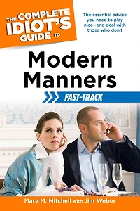 The Complete Idiot's Guide to Modern Manners Fast-Track: The Essential Advice You Need to Play Niceâ?"and Deal with Those Who Donâ?Tt