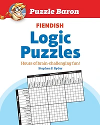 Puzzle Baron's Fiendish Logic Puzzles: The Most Devilishly Difficult, Brain-Challenging Fun Yet!