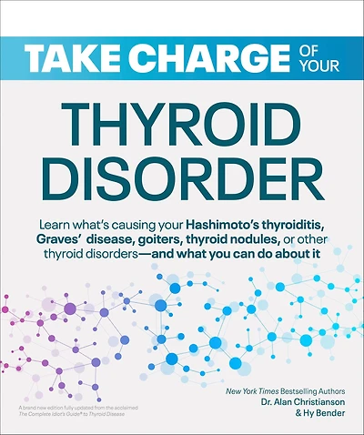Take Charge of Your Thyroid Disorder: Learn What's Causing Hashimoto's Thyroiditis, Grave's Disease, Goiters, or