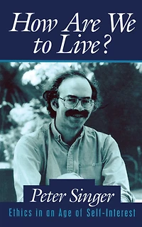 How Are We to Live?: Ethics an Age of Self-Interest