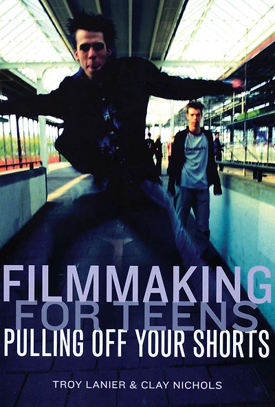 Filmmaking for Teens: Pulling Off Your Shorts