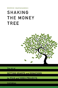 Shaking the Money Tree, 3rd Edition: The Art of Getting Grants and Donations for Film and Video