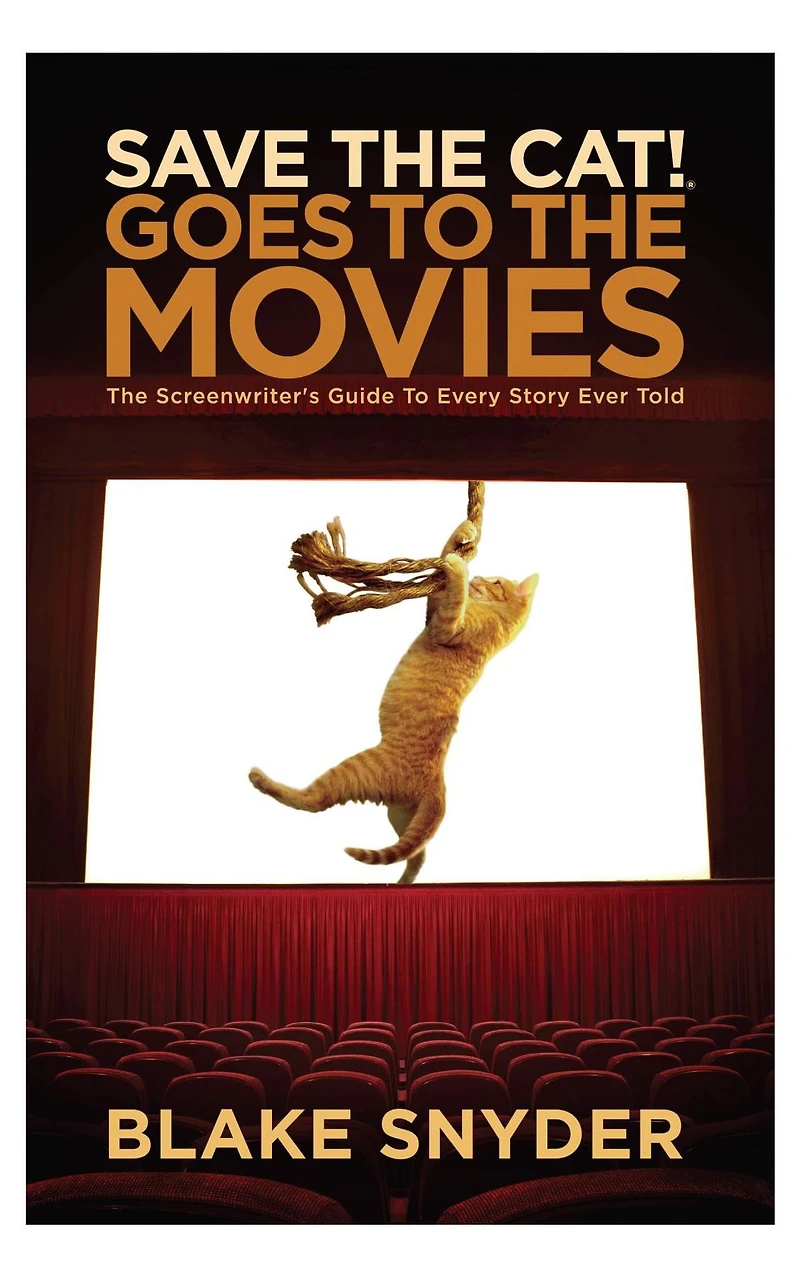 Save The Cat! Goes to Movies: Screenwriter's Guide Every Story Ever Told
