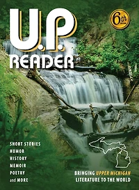 U.P. Reader -- Volume #6: Bringing Upper Michigan Literature to the World