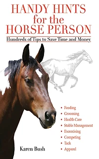 Handy Hints for the Horse Person: Hundreds of Tips to Save Time and Money