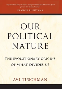 Our Political Nature: The Evolutionary Origins of What Divides Us