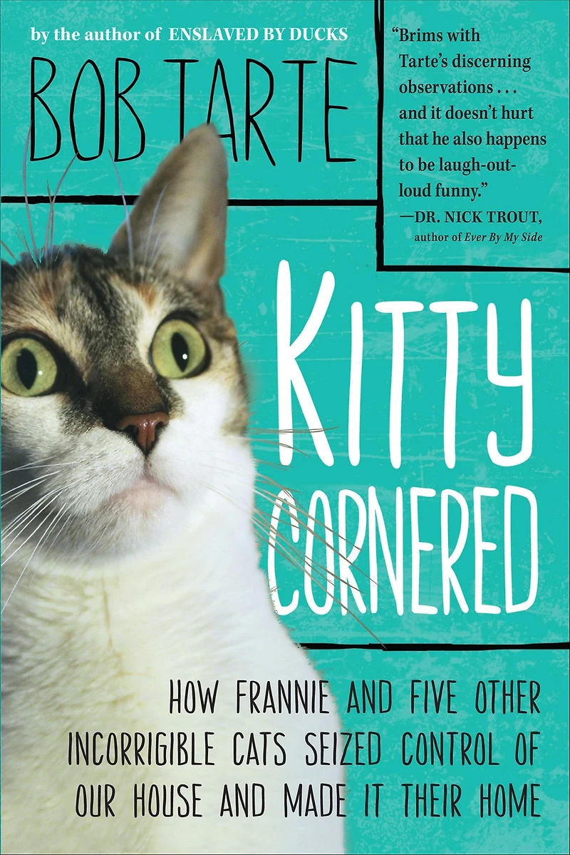 Kitty Cornered: How Frannie and Five Other Incorrigible Cats Seized Control of Our House Made It Their Home