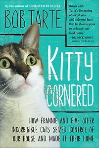 Kitty Cornered: How Frannie and Five Other Incorrigible Cats Seized Control of Our House Made It Their Home