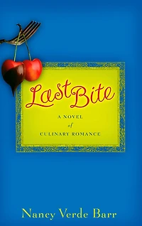 Last Bite: A Novel of Culinary Romance