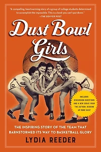 Dust Bowl Girls: the Inspiring Story of Team That Barnstormed Its Way to Basketball Glory