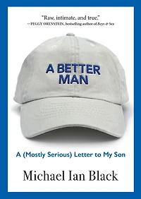 A Better Man: (Mostly Serious) Letter to My Son