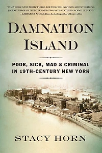 Damnation Island: Poor, Sick, Mad, and Criminal 19th-Century New York