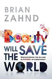Beauty Will Save the World: Rediscovering Allure and Mystery of Christianity