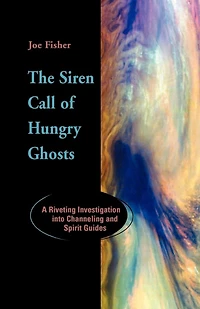 The Siren Call of Hungry Ghosts: A Riveting Investigation Into Channeling and Spirit Guides