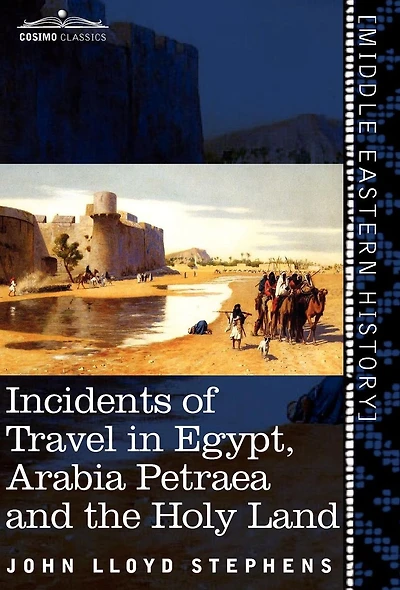 Incidents of Travel Egypt, Arabia Petraea and the Holy Land