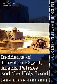 Incidents of Travel Egypt, Arabia Petraea and the Holy Land