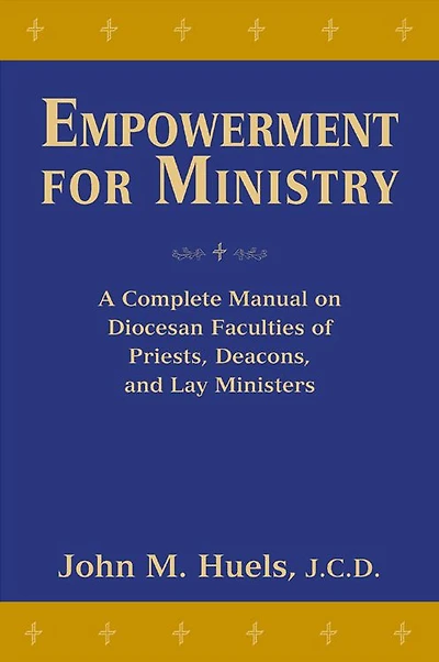 Empowerment for Ministry: A Complete Manual on Diocesan Faculties for Priests, Deacons, and Lay Ministers