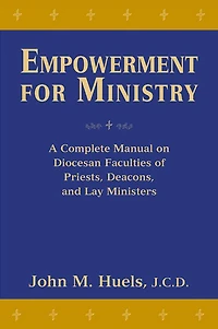 Empowerment for Ministry: A Complete Manual on Diocesan Faculties for Priests, Deacons, and Lay Ministers