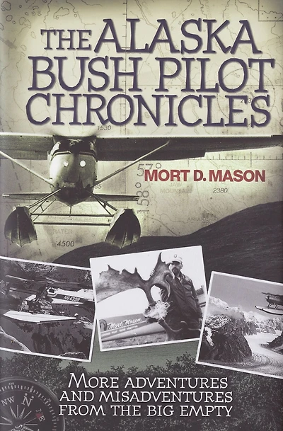 Alaska Bush Pilot Chronicles: More Adventures and Misadventures from the Big Empty