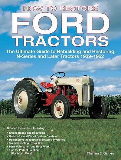 How to Restore Ford Tractors: The Ultimate Guide Rebuilding and Restoring N-Series Later Tractors 1939-1962