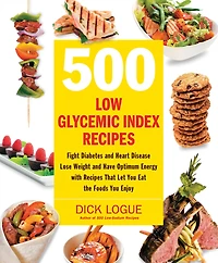 500 Low Glycemic Index Recipes: Fight Diabetes and Heart Disease, Lose Weight Have Optimum Energy with Recipes That Let You Eat the Foods Enjoy