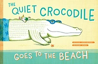 The Quiet Crocodile Goes to the Beach