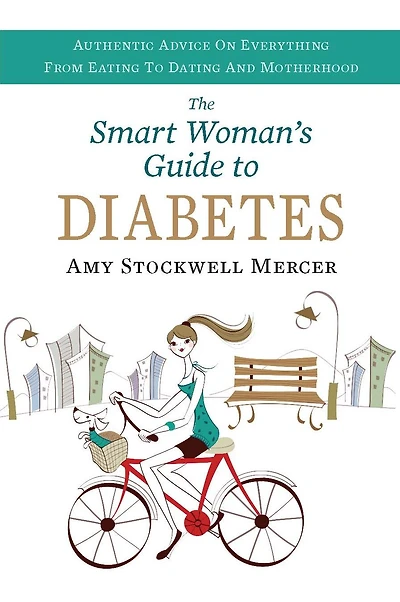 The Smart Woman's Guide to Diabetes: Authentic Advice on Everything from Eating to Dating and Motherhood