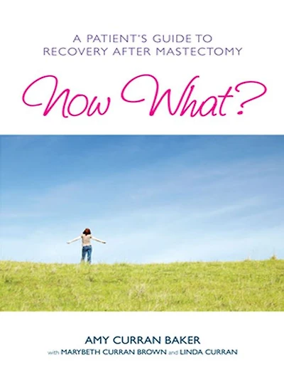 Now What?: A Patient's Guide to Recovery After Mastectomy