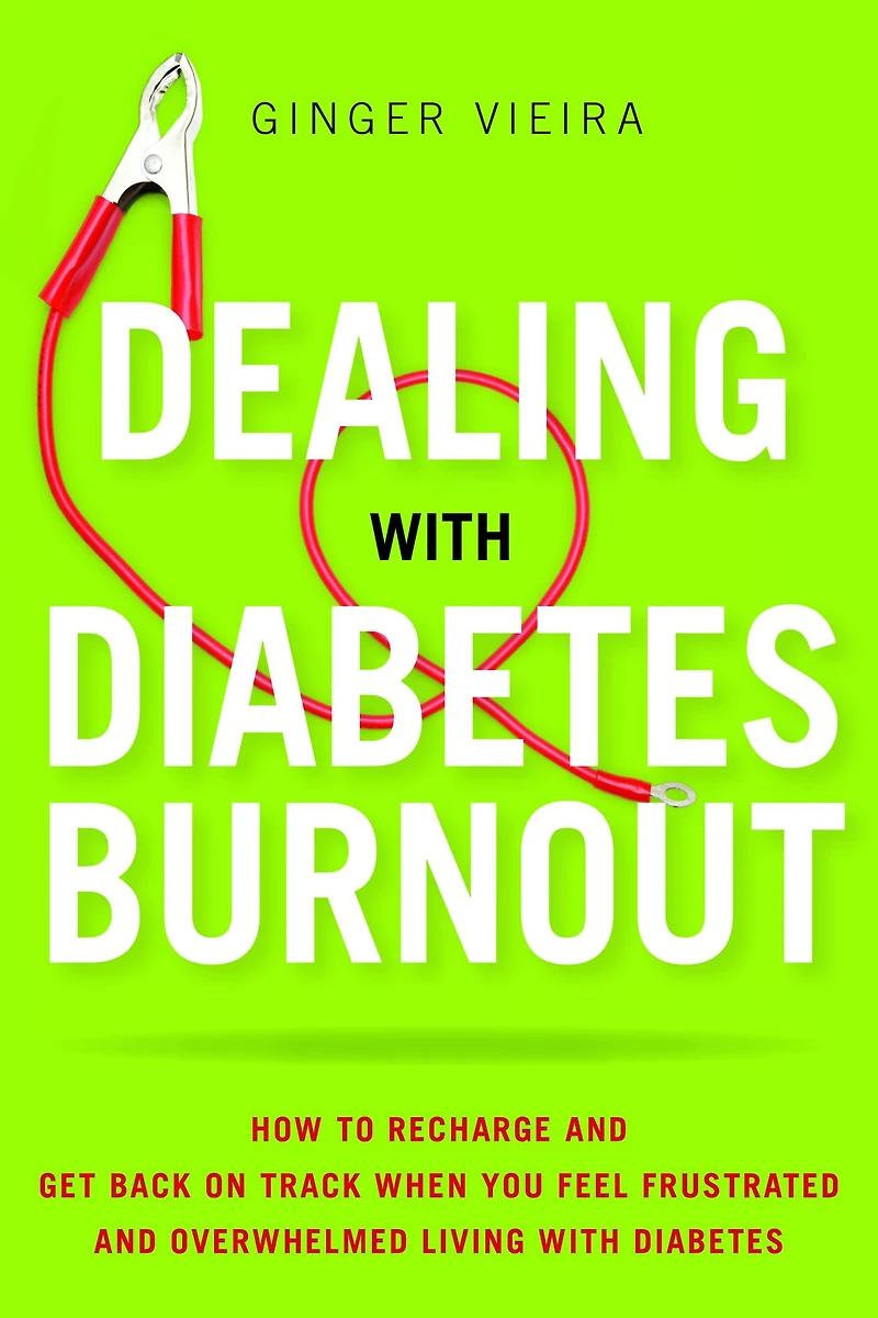Dealing with Diabetes Burnout: How to Recharge and Get Back on Track When You Feel Frustrated Overwhelmed Living