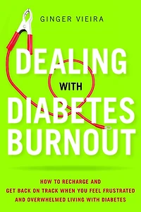 Dealing with Diabetes Burnout: How to Recharge and Get Back on Track When You Feel Frustrated Overwhelmed Living
