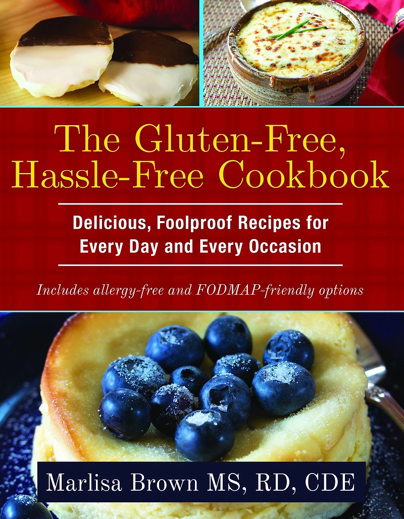 The Gluten-Free, Hassle Free Cookbook: Delicious, Foolproof Recipes for Every Day and Every Occasion